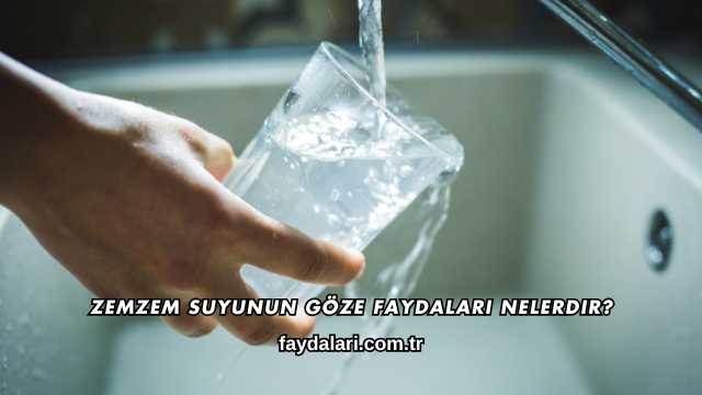 Zemzem Suyunun Göze Faydaları Nelerdir?