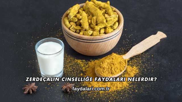 Zerdeçalın Cinselliğe Faydaları Nelerdir?