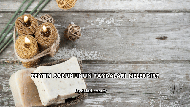 Zeytin Sabununun Faydaları Nelerdir?