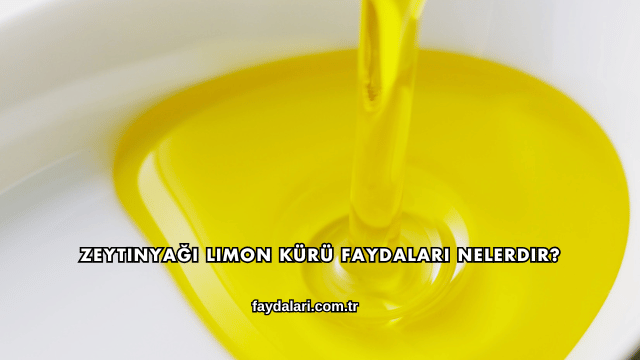 Zeytinyağı Limon Kürü Faydaları Nelerdir?