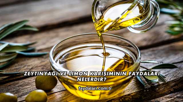Zeytinyağı ve Limon Karışımının Faydaları Nelerdir?