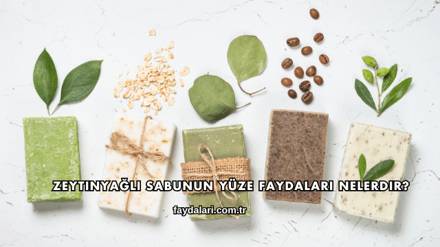 Zeytinyağlı Sabunun Yüze Faydaları Nelerdir?