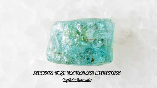 Zirkon Taşı Faydaları Nelerdir?
