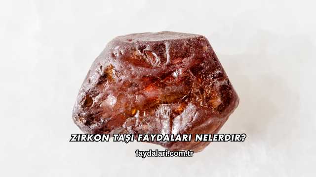Zirkon Taşı Faydaları Nelerdir?